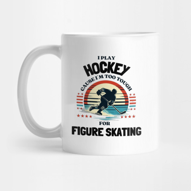 I Play Hockey Because I’m Too Tough for Figure Skating – Vintage Retro Hockey Design by Ben's Store 1