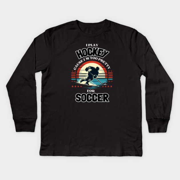 I Play Hockey Because I’m Too Pretty for Soccer – Funny Retro Hockey Design Kids Long Sleeve T-Shirt by Ben's Store 1