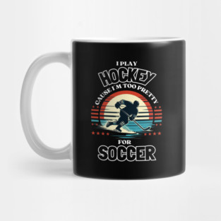 I Play Hockey Because I’m Too Pretty for Soccer – Funny Retro Hockey Design Mug