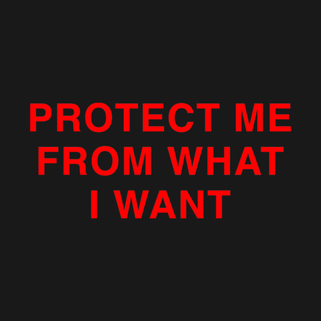 PROTECT ME FROM WHAT I WANT by Existential's Store