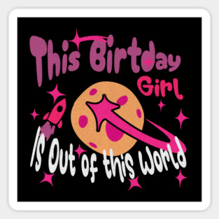 Girls Birthday Astronaut Space Birthday Girl Out of the World Magnet