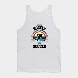 I Play Hockey Because I’m Too Pretty for Soccer – Funny Retro Hockey Design Tank Top