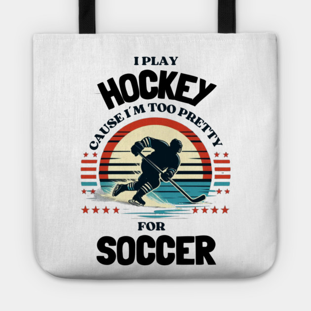 I Play Hockey Because I’m Too Pretty for Soccer – Funny Retro Hockey Design Tote by Ben's Store 1