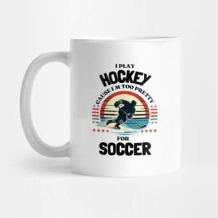 I Play Hockey Because I’m Too Pretty for Soccer – Funny Retro Hockey Design Mug