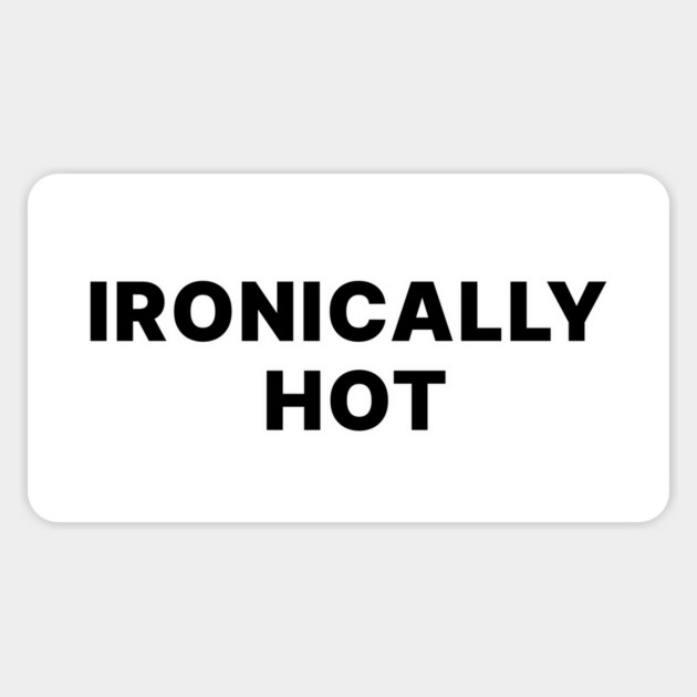IRONICALLY HOT Magnet by Existential's Store