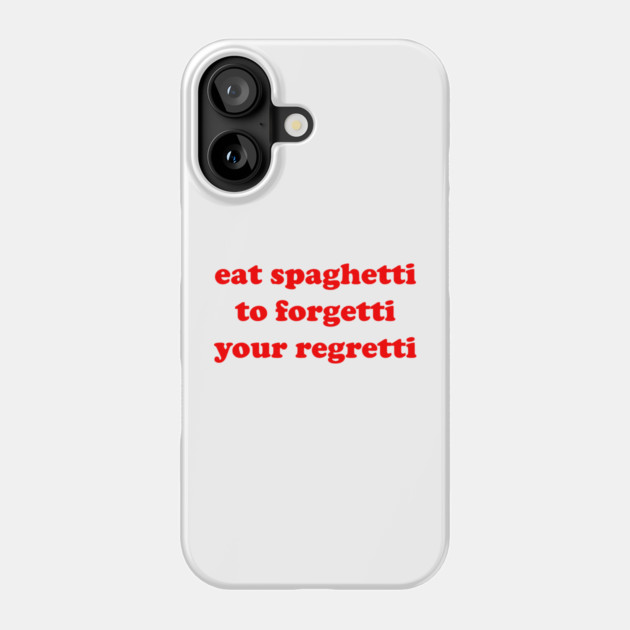 eat spaghetti to forgetti your regretti Phone Case by Psychoanalytic's Store