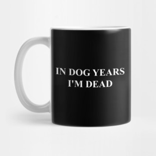 IN DOG YEARS I'M DEAD Mug