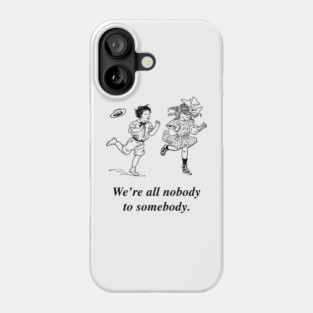 We're all nobody to somebody. Phone Case