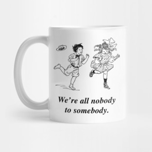 We're all nobody to somebody. Mug