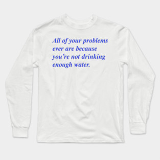 All of your problems ever Long Sleeve T-Shirt