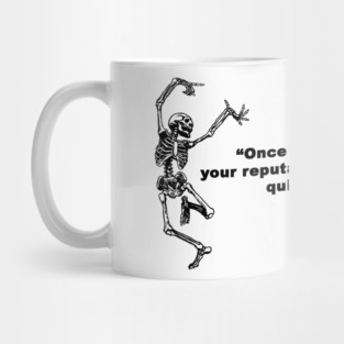 Once you've ruined your reputation, Mug