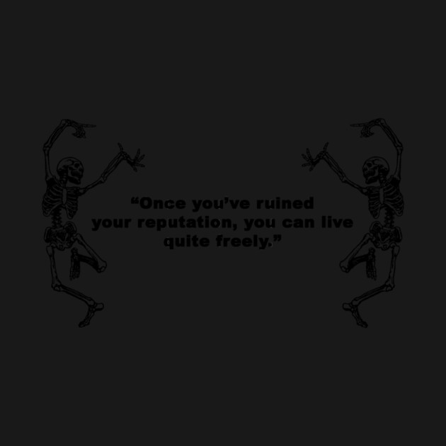 Once you've ruined your reputation, by Psychoanalytic's Store