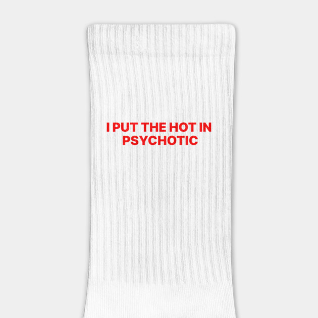 I PUT THE HOT IN PSYCHOTIC by Psychoanalytic's Store