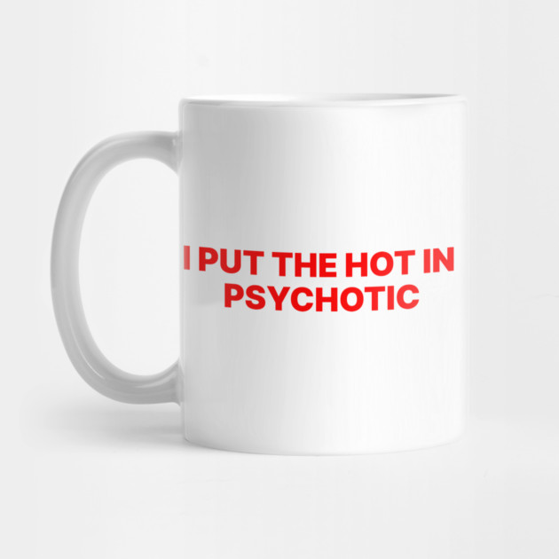 I PUT THE HOT IN PSYCHOTIC by Psychoanalytic's Store