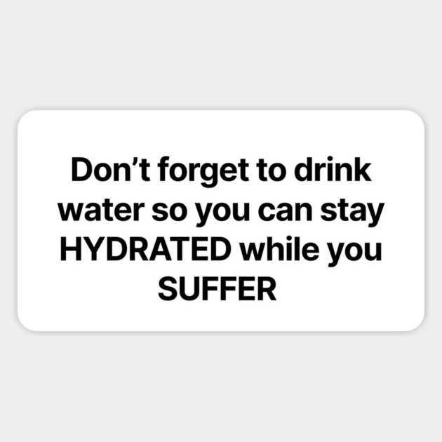 Don't forget to drink water so you can stay HYDRATED while you SUFFER Magnet by Psychoanalytic's Store