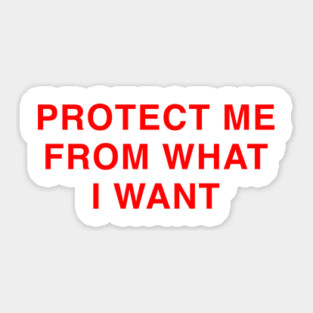 PROTECT ME FROM WHAT I WANT Sticker