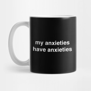 my anxieties have anxieties Mug