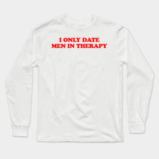I ONLY DATE MEN IN THERAPY Long Sleeve T-Shirt
