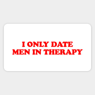 I ONLY DATE MEN IN THERAPY Magnet