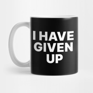 I HAVE GIVEN UP Mug