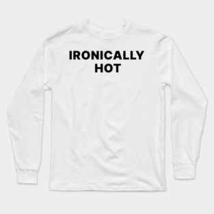 IRONICALLY HOT Long Sleeve T-Shirt