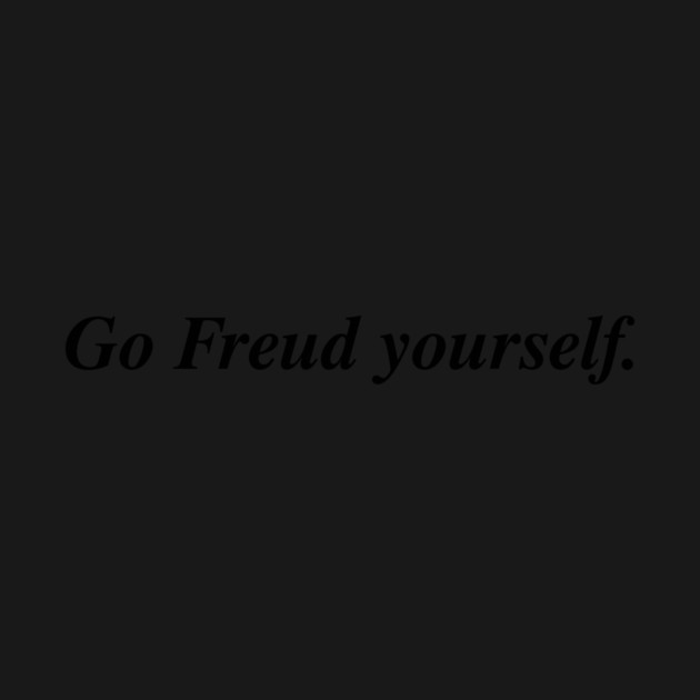 Go Freud yourself. by Psychoanalytic's Store