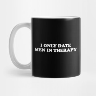 I ONLY DATE MEN IN THERAPY Mug