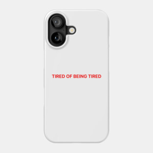 TIRED OF BEING TIRED Phone Case