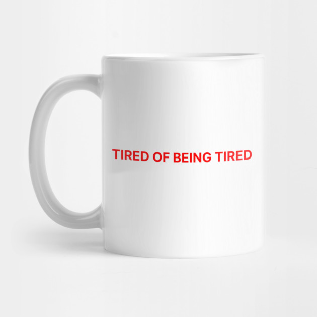 TIRED OF BEING TIRED by Psychoanalytic's Store