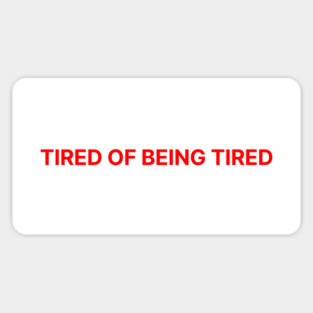 TIRED OF BEING TIRED Sticker