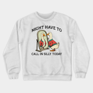 Funny goose : Might have to call in silly today Crewneck Sweatshirt