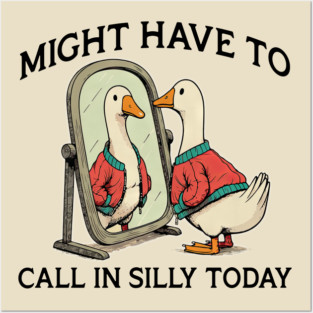 Funny goose : Might have to call in silly today Posters and Art