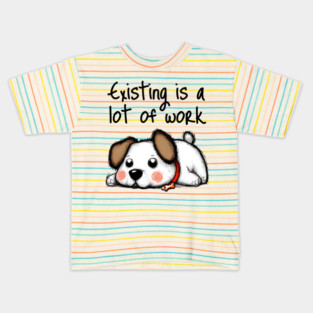 Cute Dog Existing Is A Lot of Work, funny design Kids T-Shirt