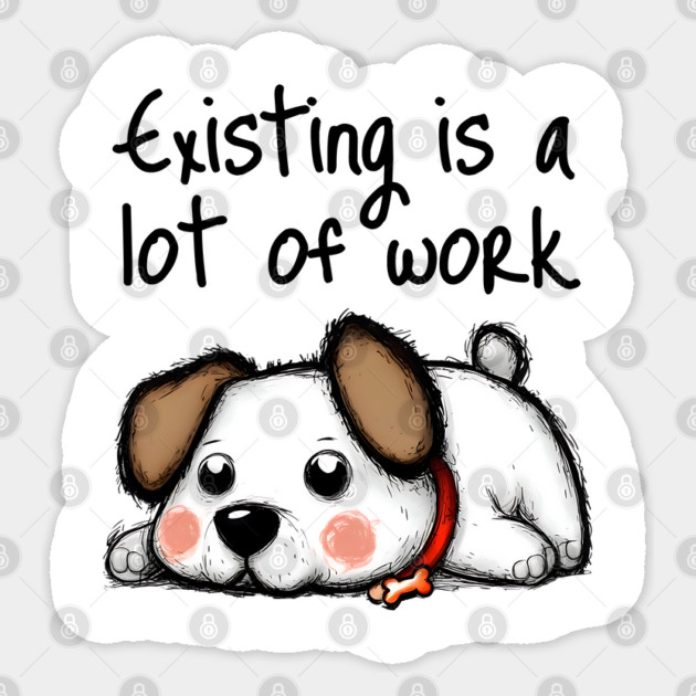 Cute Dog Existing Is A Lot of Work, funny design Sticker by Luxinda