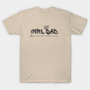 Girl Dad Graffiti Style Everything I own is covered in glitter T-Shirt