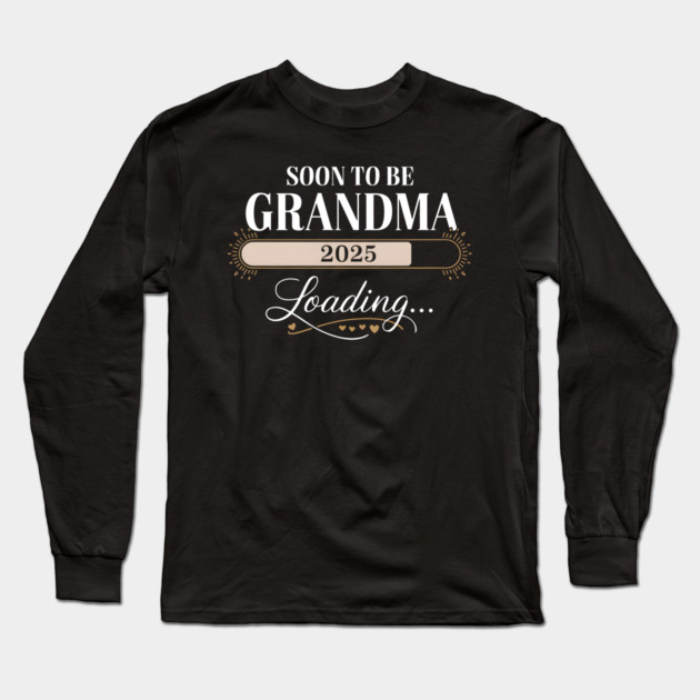 Soon To Be Grandma 2025: Loading... Long Sleeve T-Shirt by MakerMind8.2
