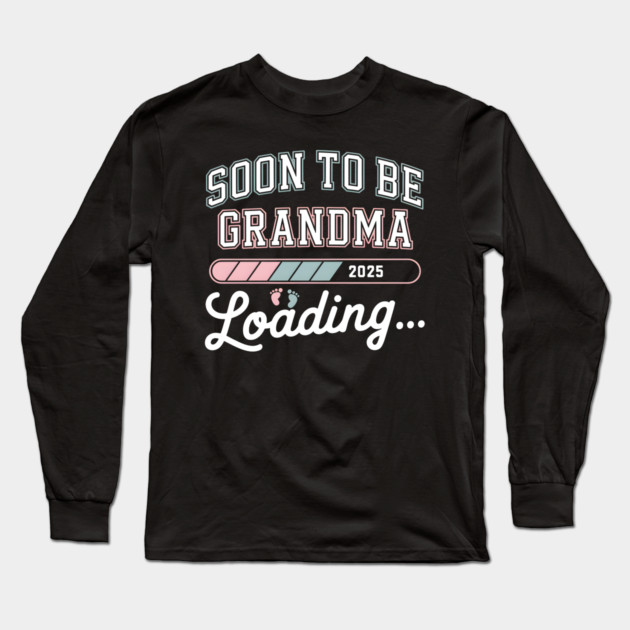 Soon To Be Grandma 2025: Loading... Announcement Long Sleeve T-Shirt by MakerMind8.2