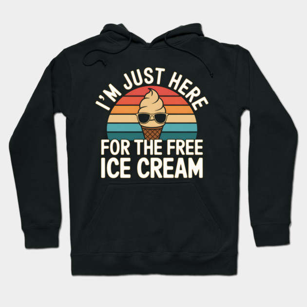 ust Here For The Free Ice Cream Hoodie by MakerMind8.2