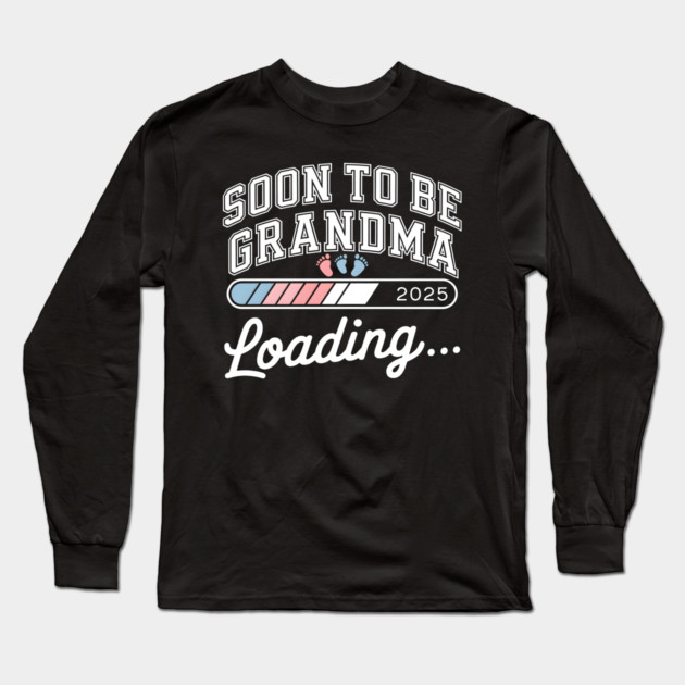 Soon To Be Grandma 2025: Loading... Long Sleeve T-Shirt by MakerMind8.2