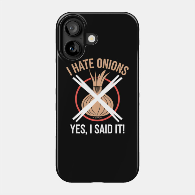Hate Onions: Yes, I Said It! Phone Case by MakerMind8.2