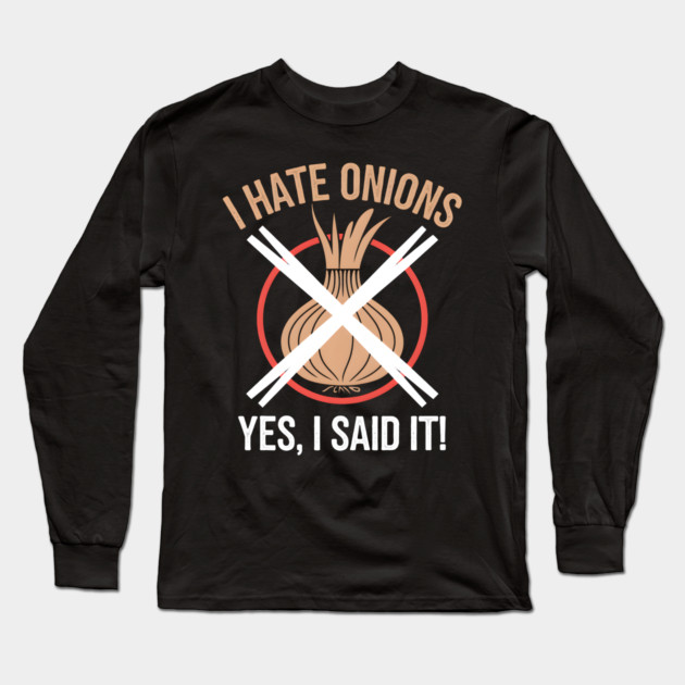 Hate Onions: Yes, I Said It! Long Sleeve T-Shirt by MakerMind8.2