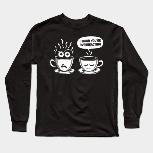 Funny Sarcastic Mug Long Sleeve T-Shirt by MakerMind8.2