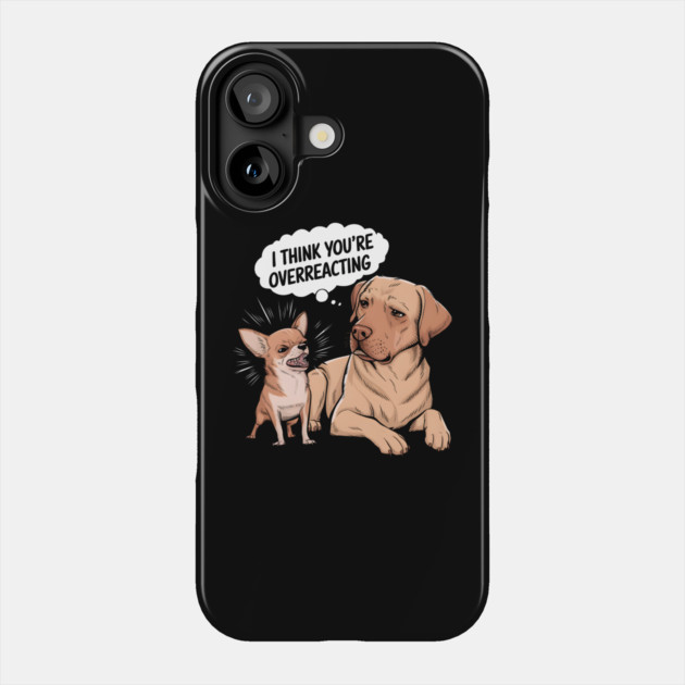 I Think You're Overreacting Phone Case by MakerMind8.2