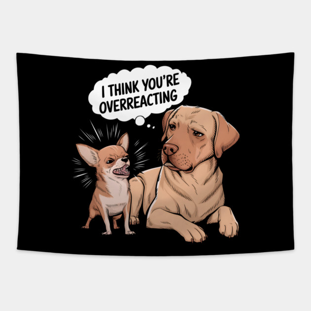 I Think You're Overreacting Tapestry by MakerMind8.2