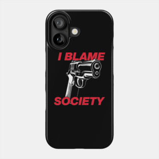 I Blame Society Anti Establishment Rebellion Commentary Phone Case