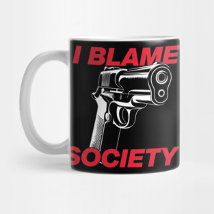 I Blame Society Anti Establishment Rebellion Commentary Mug