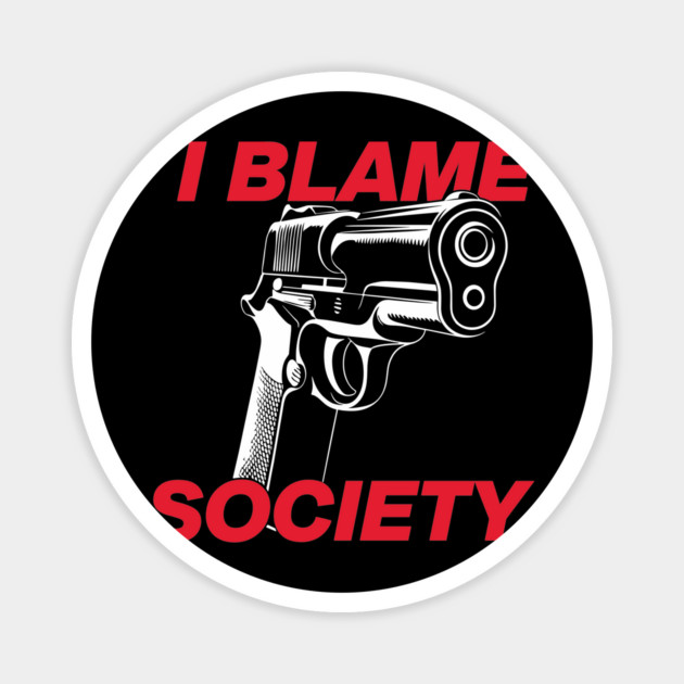 I Blame Society Anti Establishment Rebellion Commentary Magnet by Anticorporati