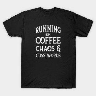 Running on Coffee, Chaos and Cuss Words Cheeky Witch® T-Shirt