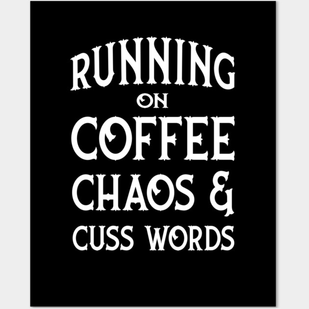 Running on Coffee, Chaos and Cuss Words Cheeky Witch® Wall Art by Cheeky Witch