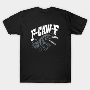F-Caw-F - This is the perfect gift for raven lovers, gothic style enthusiasts, fans of dark humor, and those who appreciate a rebellious aesthetic. T-Shirt